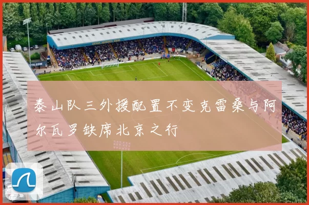 泰山队三外援配置不变克雷桑与阿尔瓦罗缺席北京之行